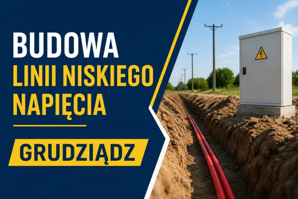 PODWYKONAWCA – BUDOWA LINII NISKIEGO NAPIĘCIA | GRUDZIĄDZ