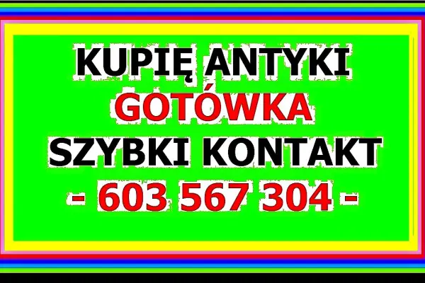 KUPIĘ ANTYKI - 603 567 304 - SZYBKI KONTAKT i NAJLEPSZE CENY - całe OPOLSKIE !