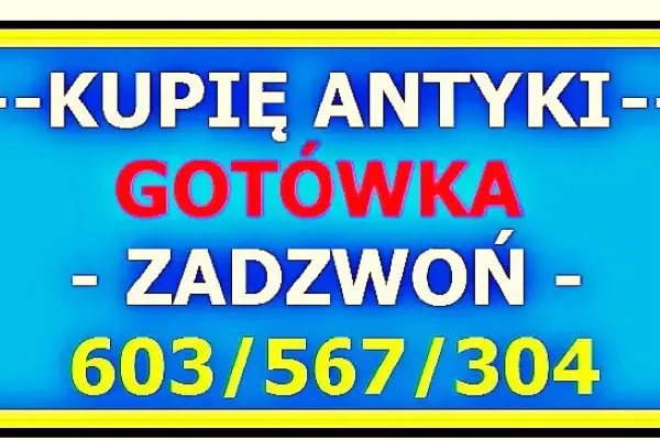 ZADZWOŃ - Kupię Antyki i Starocie / SZYBKI SKUP ANTYKÓW - SPRAWDŹ !