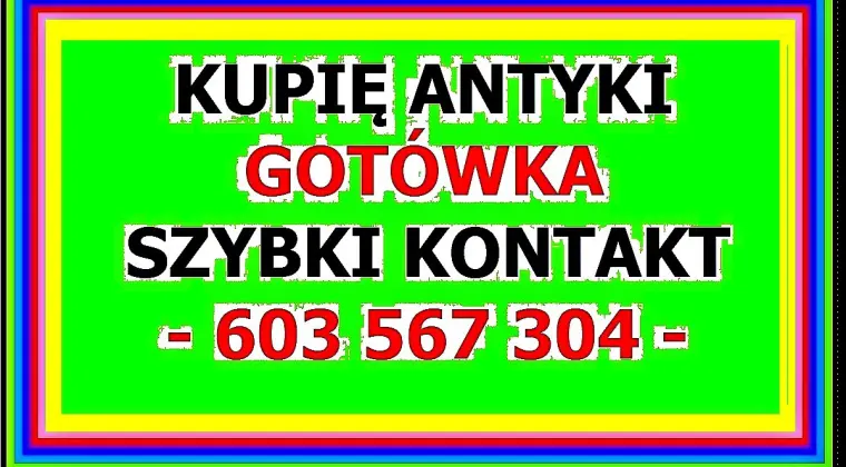 KUPIĘ ANTYKI - 603 567 304 - SZYBKI KONTAKT i NAJLEPSZE CENY - całe OPOLSKIE !