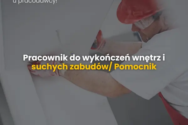 Pracownik do wykończeni wnętrz/suche zabudowy oraz Pomocnik