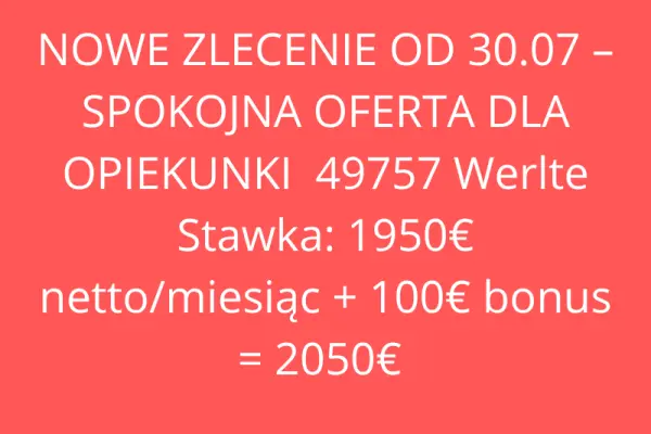 ZLECENIE OD 30.07  49757 Werlte Stawka: 1950€ netto/miesiąc + 100€ bonus