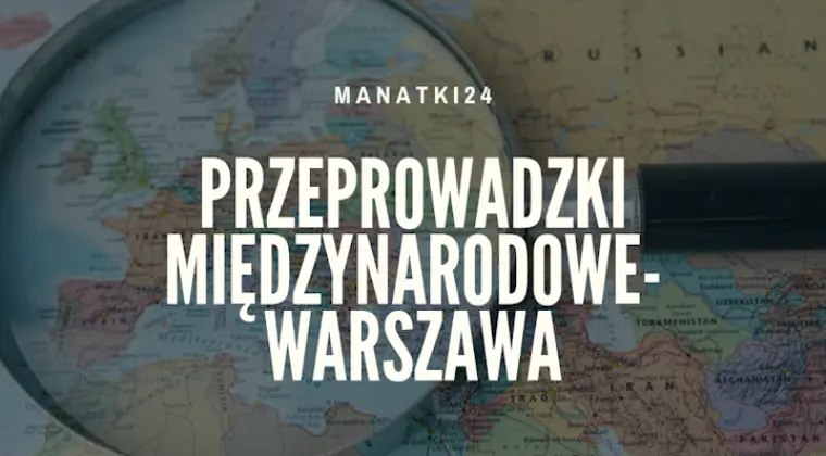 Manatki24 – Firma przeprowadzkowa z Warszawy. Tanie przeprowadzki