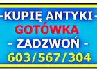 ZADZWOŃ - Kupię Antyki i Starocie / SZYBKI SKUP ANTYKÓW - SPRAWDŹ !