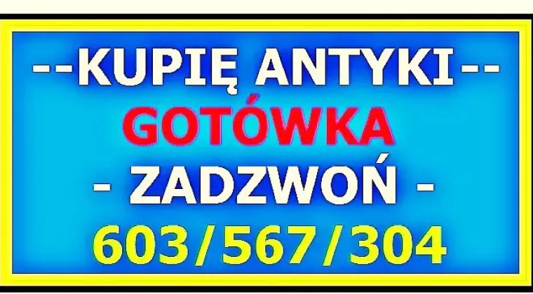 ZADZWOŃ - Kupię Antyki i Starocie / SZYBKI SKUP ANTYKÓW - SPRAWDŹ !